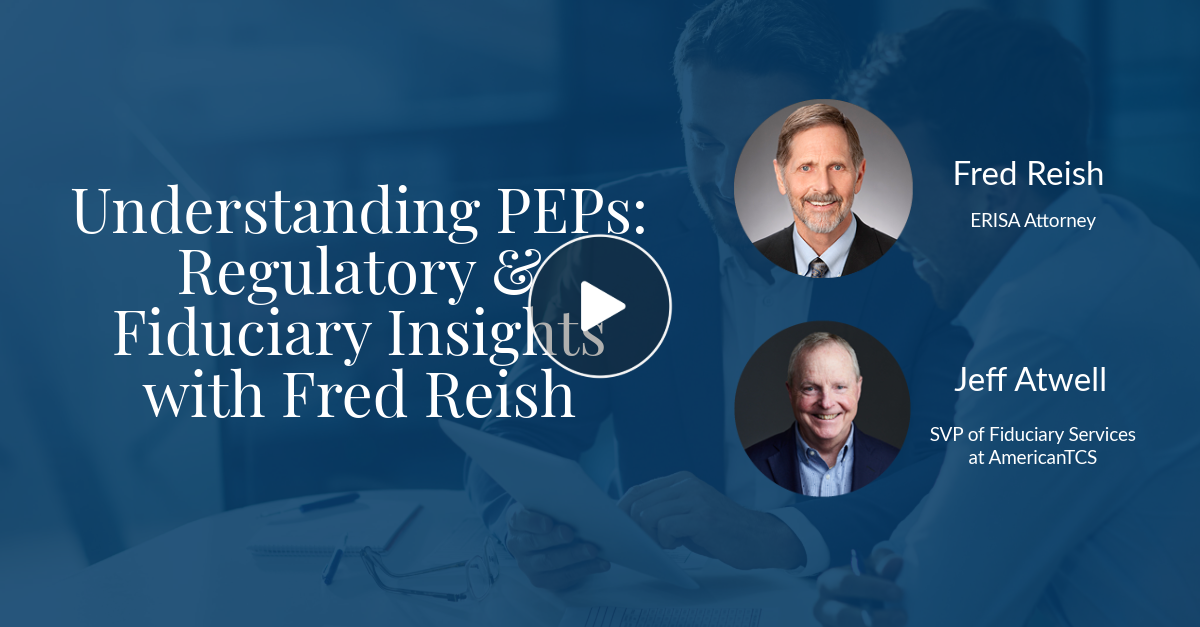 Understanding PEPs: Regulatory & Fiduciary Insights with Fred Reish AmericanTCS PEP Webinar On Demand Thumbnail